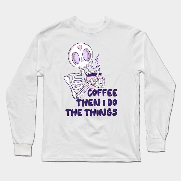 Coffee then I do the things Long Sleeve T-Shirt by Jess Adams